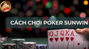 Lời Khuyên Hữu Ích Khi Chơi Poker Sunwin