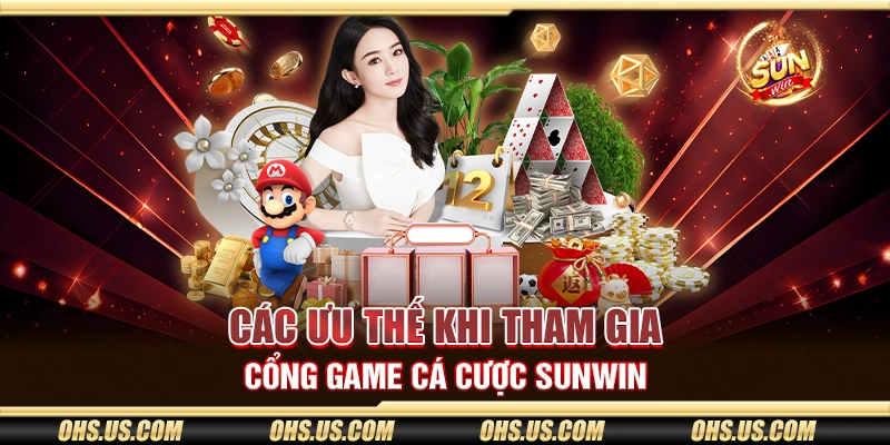 Các ưu thế khi tham gia cổng game cá cược Sunwin