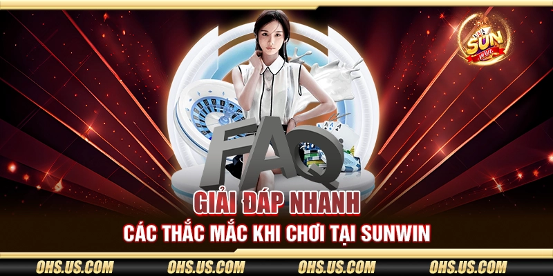 Giải đáp nhanh các thắc mắc khi chơi tại Sunwin